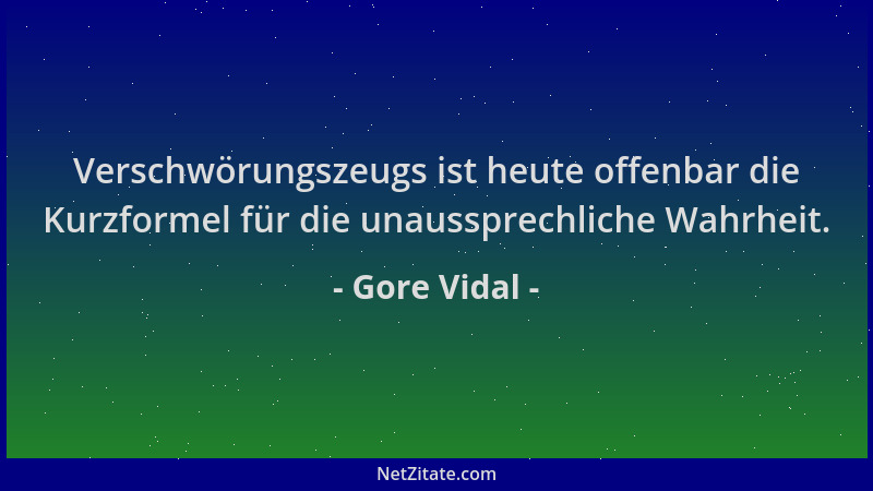 Gore Vidal - Verschwörungszeugs ist heute offenbar die Kurzformel für die unaussprechliche Wahrheit....