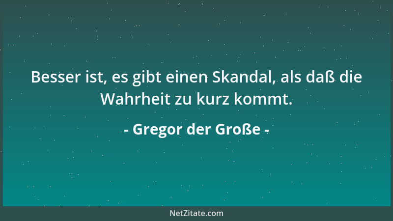 Gregor der Große - Besser ist, es gibt einen Skandal, als daß die Wahrheit zu kurz kommt....