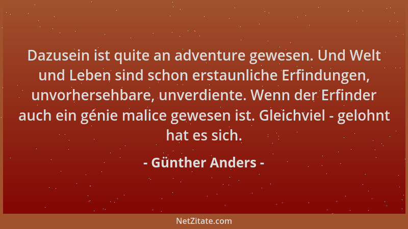 Günther Anders - Dazusein ist quite an adventure gewesen. Und Welt und Leben sind schon erstaunliche Erfindungen, unvorhers...