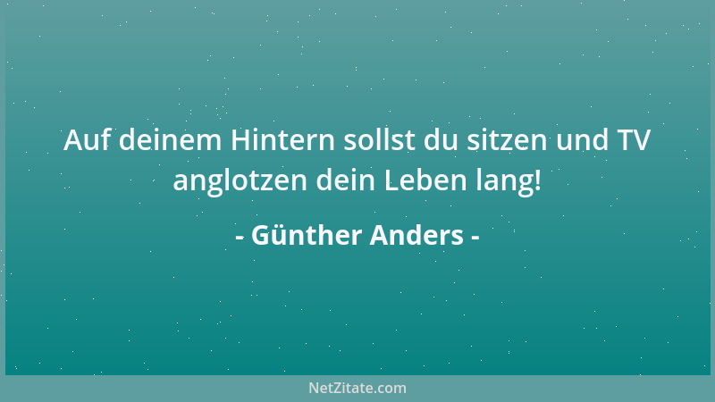 Günther Anders - Auf deinem Hintern sollst du sitzen und TV anglotzen dein Leben lang!...