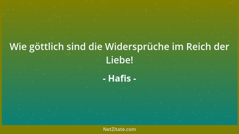 Hafis - Wie göttlich sind die Widersprüche im Reich der Liebe!...