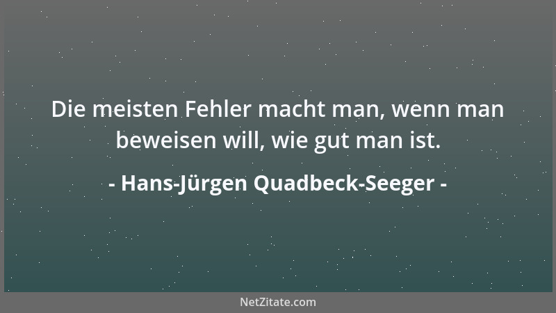 Hans-Jürgen Quadbeck-Seeger - Die meisten Fehler macht man, wenn man beweisen will, wie gut man ist....