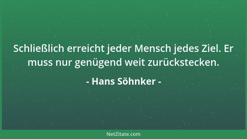 Hans Söhnker - Schließlich erreicht jeder Mensch jedes Ziel. Er muss nur genügend weit zurückstecken....