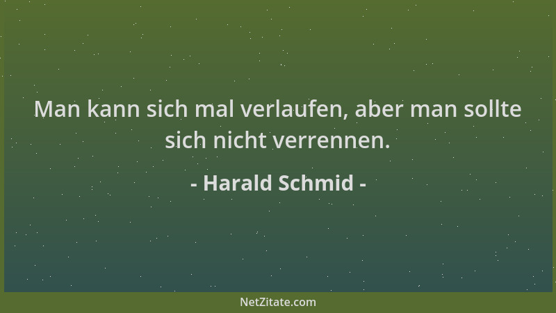 Harald Schmid - Man kann sich mal verlaufen, aber man sollte sich nicht verrennen....