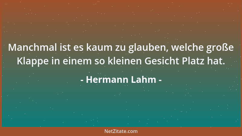 Hermann Lahm - Manchmal ist es kaum zu glauben, welche große Klappe in einem so kleinen Gesicht Platz hat....