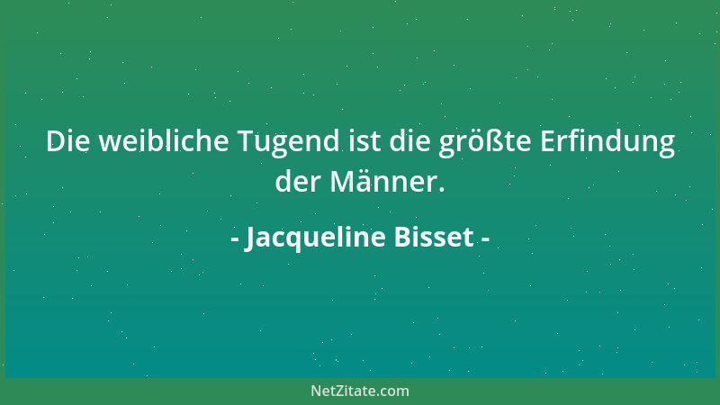 Jacqueline Bisset - Die weibliche Tugend ist die größte Erfindung der Männer....