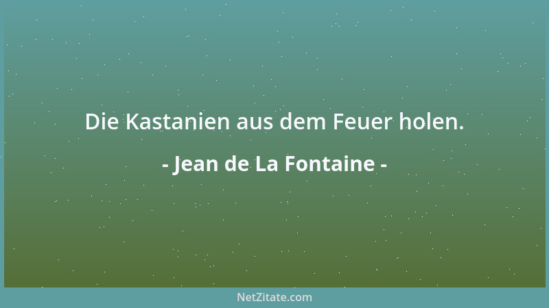 Jean de La Fontaine - Die Kastanien aus dem Feuer holen....