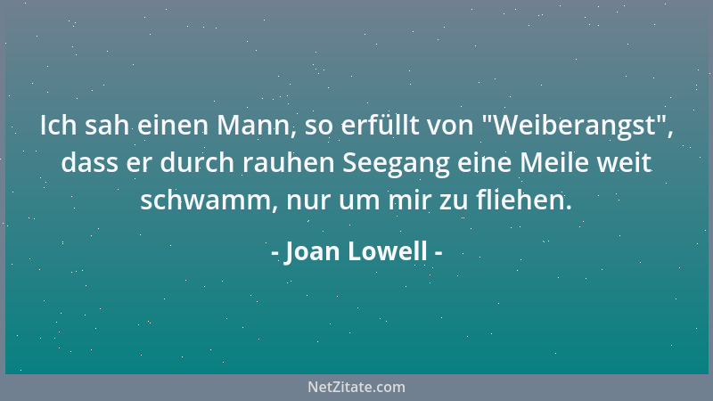 Joan Lowell - Ich sah einen Mann, so erfüllt von  "Weiberangst ", dass er durch rauhen Seegang eine Meile weit schwamm, nur u...