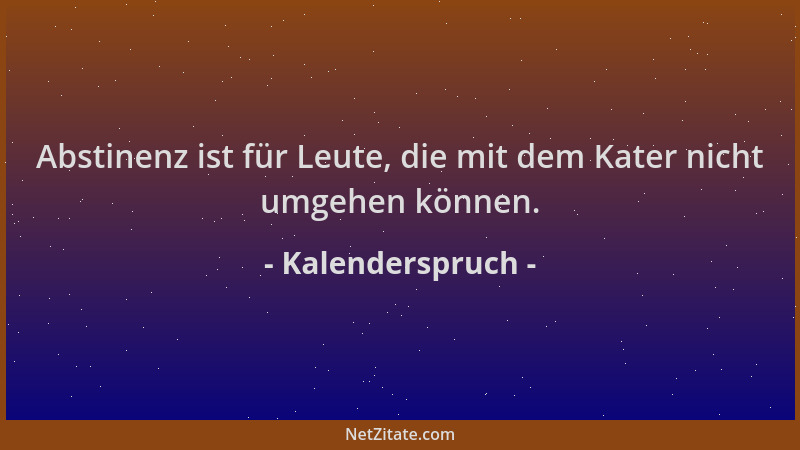 Kalenderspruch - Abstinenz ist für Leute, die mit dem Kater nicht umgehen können....
