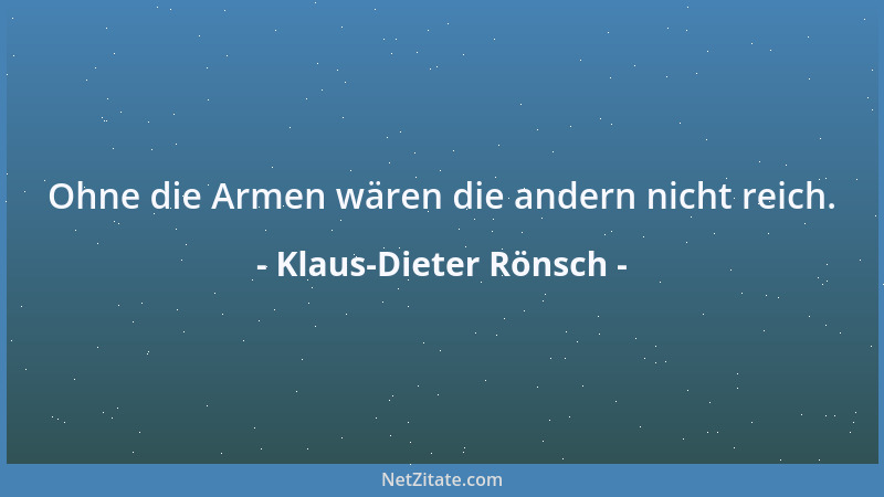Klaus-Dieter Rönsch - Ohne die Armen wären die andern nicht reich....