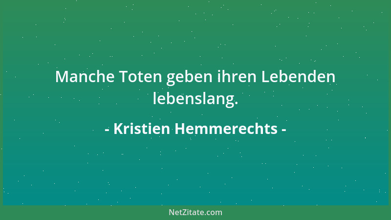 Kristien Hemmerechts - Manche Toten geben ihren Lebenden lebenslang....