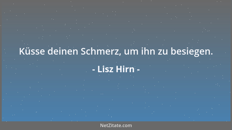 Lisz Hirn - Küsse deinen Schmerz, um ihn zu besiegen....