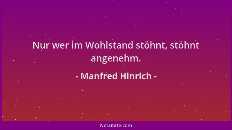 Manfred Hinrich - Nur wer im Wohlstand stöhnt, stöhnt angenehm....
