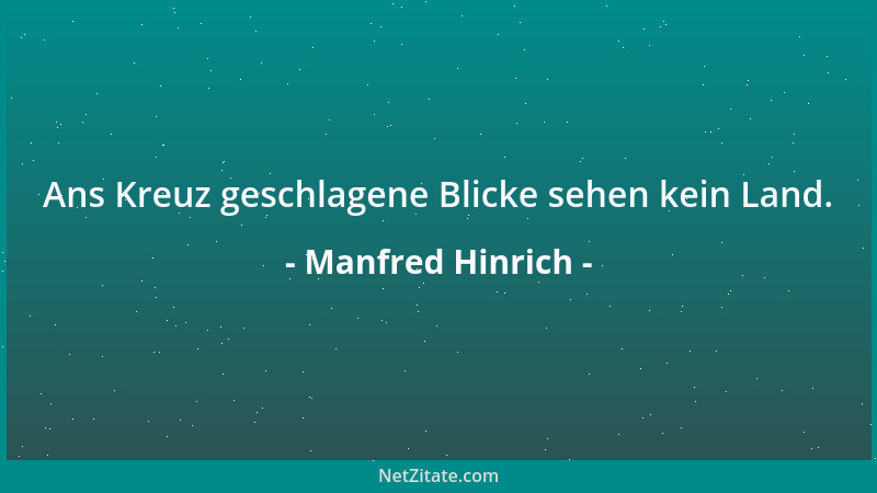 Manfred Hinrich - Ans Kreuz geschlagene Blicke sehen kein Land....