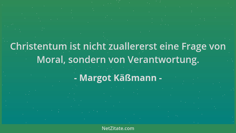Margot Käßmann - Christentum ist nicht zuallererst eine Frage von Moral, sondern von Verantwortung....