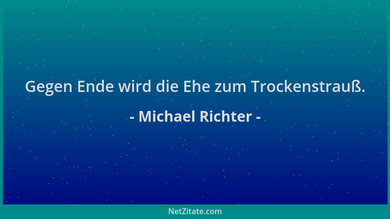 Michael Richter - Gegen Ende wird die Ehe zum Trockenstrauß....