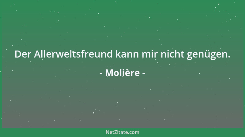 Molière - Der Allerweltsfreund kann mir nicht genügen....