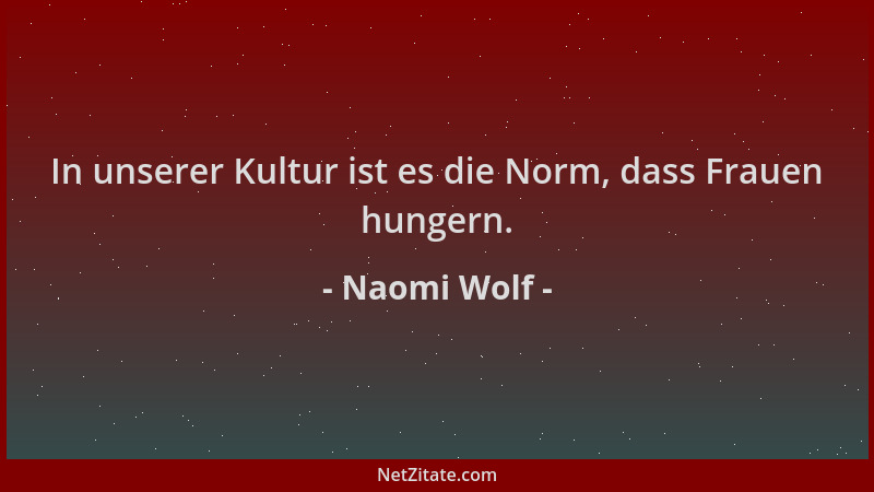 Naomi Wolf - In unserer Kultur ist es die Norm, dass Frauen hungern....