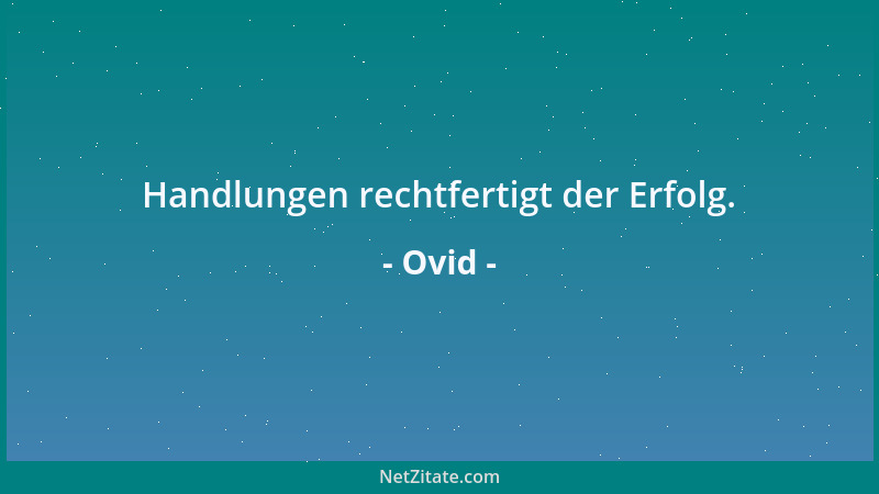 Ovid - Handlungen rechtfertigt der Erfolg....