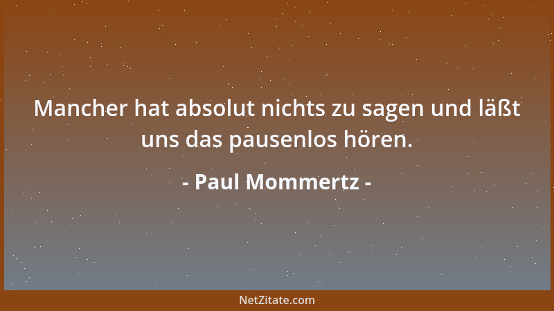 Paul Mommertz - Mancher hat absolut nichts zu sagen und läßt uns das pausenlos hören....