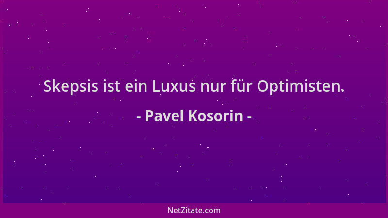 Pavel Kosorin - Skepsis ist ein Luxus nur für Optimisten....