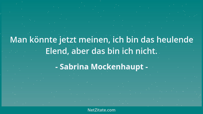 Sabrina Mockenhaupt - Man könnte jetzt meinen, ich bin das heulende Elend, aber das bin ich nicht....
