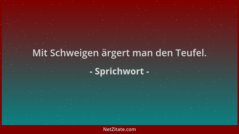 Sprichwort - Mit Schweigen ärgert man den Teufel....