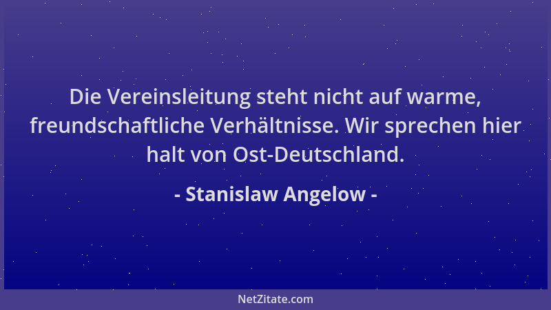 Stanislaw Angelow - Die Vereinsleitung steht nicht auf warme, freundschaftliche Verhältnisse. Wir sprechen hier halt von Os...