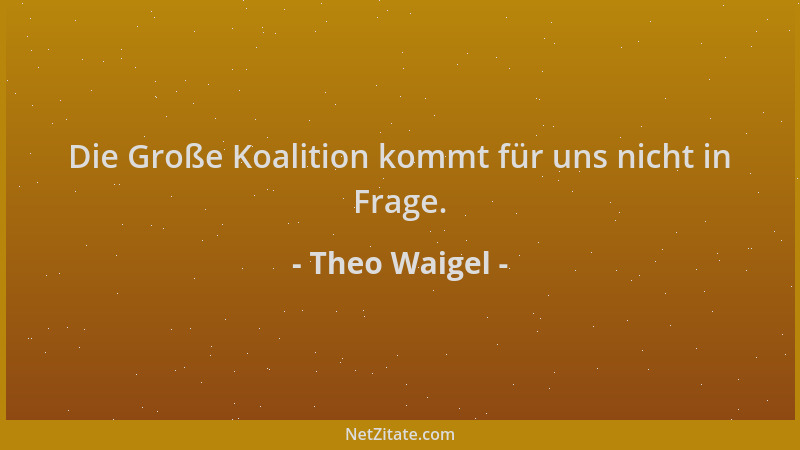 Theo Waigel - Die Große Koalition kommt für uns nicht in Frage....