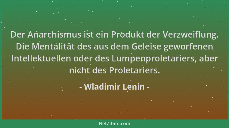 Wladimir Lenin - Der Anarchismus ist ein Produkt der Verzweiflung. Die Mentalität des aus dem Geleise geworfenen Intellektu...