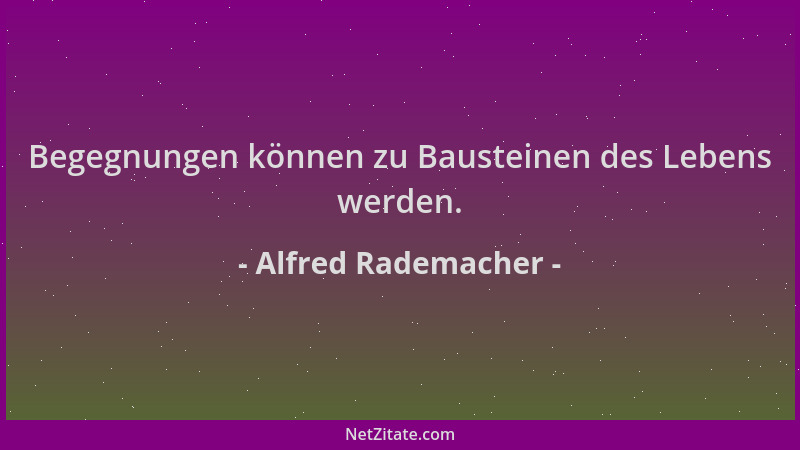 Alfred Rademacher - Begegnungen können zu Bausteinen des Lebens werden....