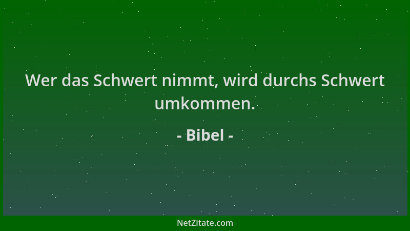 Bibel - Wer das Schwert nimmt, wird durchs Schwert umkommen....