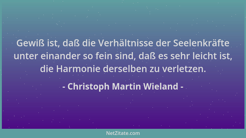 Christoph Martin Wieland - Gewiß ist, daß die Verhältnisse der Seelenkräfte unter einander so fein sind, daß es sehr leicht...