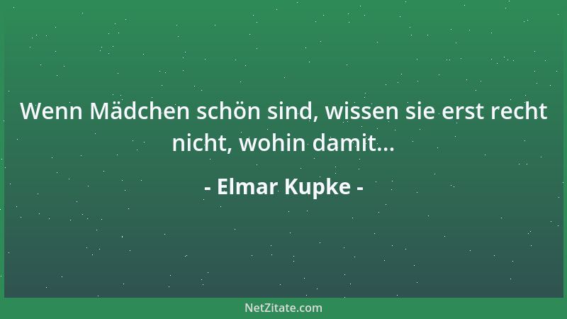 Elmar Kupke - Wenn Mädchen schön sind, wissen sie erst recht nicht, wohin damit......
