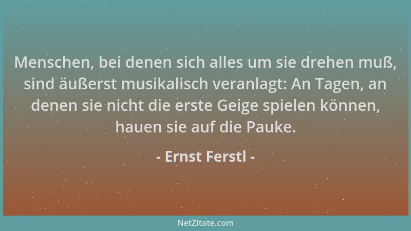 Ernst Ferstl - Menschen, bei denen sich alles um sie drehen muß, sind äußerst musikalisch veranlagt: An Tagen, an denen sie...