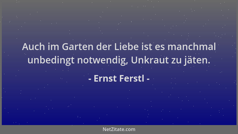 Ernst Ferstl - Auch im Garten der Liebe ist es manchmal unbedingt notwendig, Unkraut zu jäten....