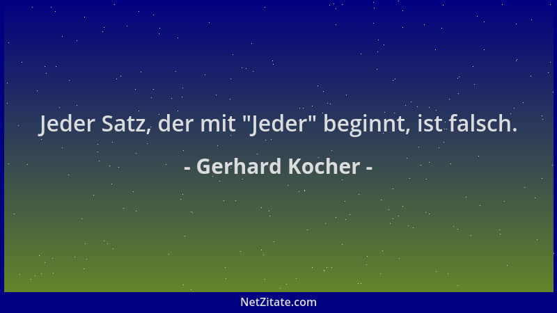 Gerhard Kocher - Jeder Satz, der mit  "Jeder " beginnt, ist falsch....