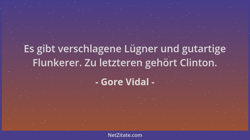 Gore Vidal - Es gibt verschlagene Lügner und gutartige Flunkerer. Zu letzteren gehört Clinton....