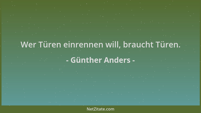 Günther Anders - Wer Türen einrennen will, braucht Türen....
