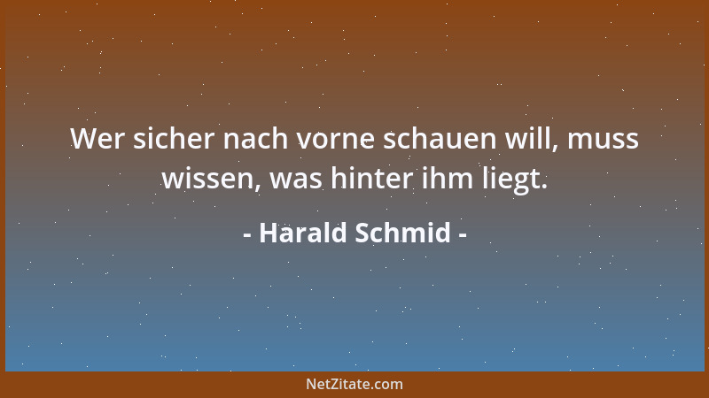 Harald Schmid - Wer sicher nach vorne schauen will, muss wissen, was hinter ihm liegt....