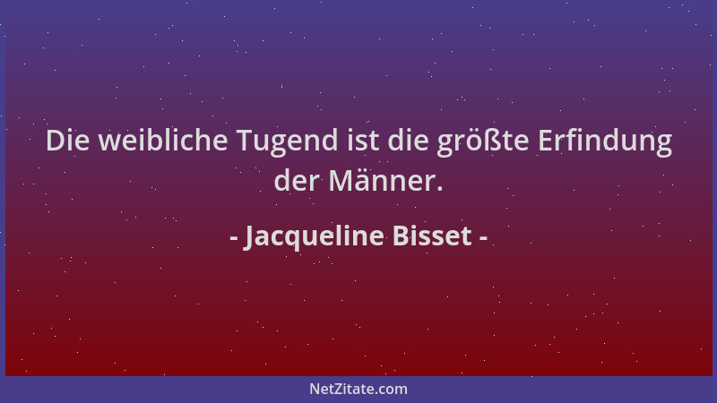 Jacqueline Bisset - Die weibliche Tugend ist die größte Erfindung der Männer....