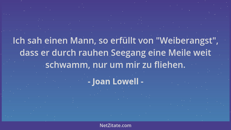 Joan Lowell - Ich sah einen Mann, so erfüllt von  "Weiberangst ", dass er durch rauhen Seegang eine Meile weit schwamm, nur u...