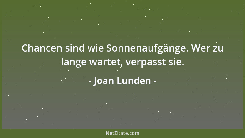 Joan Lunden - Chancen sind wie Sonnenaufgänge. Wer zu lange wartet, verpasst sie....