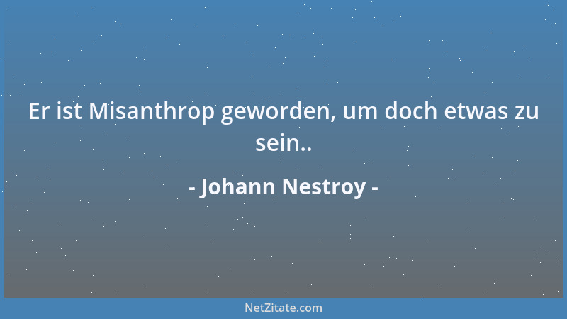 Johann Nestroy - Er ist Misanthrop geworden, um doch etwas zu sein.....