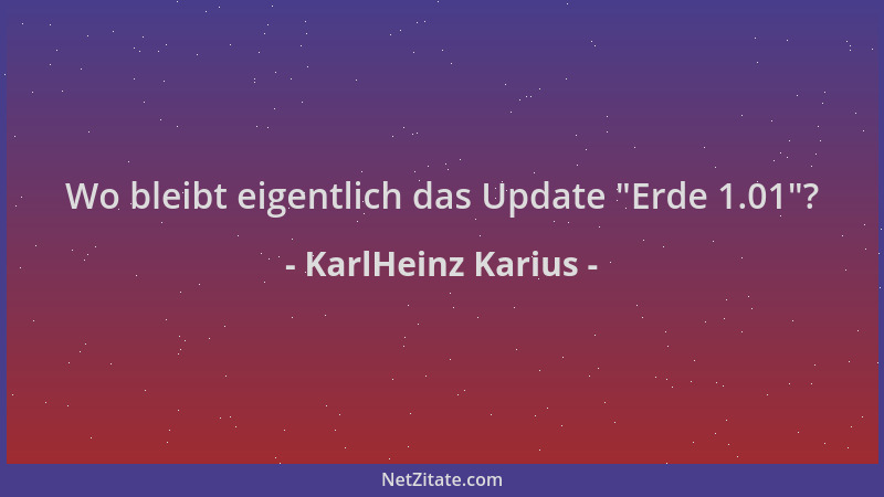 KarlHeinz Karius - Wo bleibt eigentlich das Update  "Erde 1.01 "?...