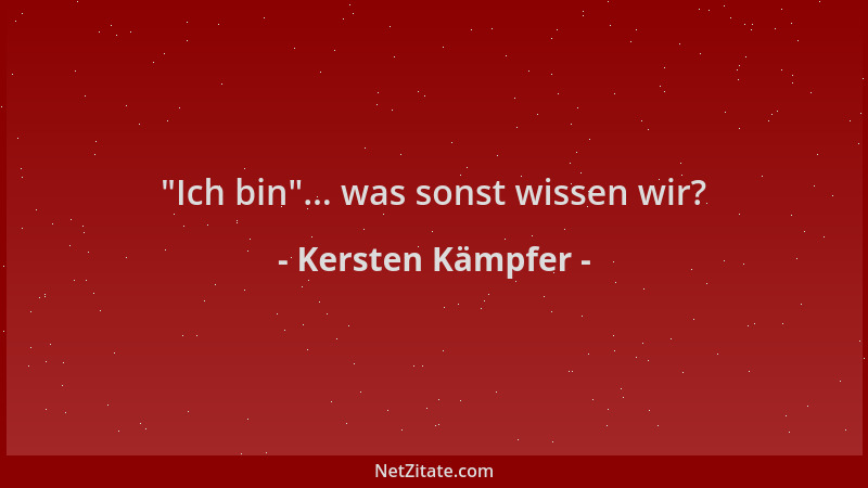 Kersten Kämpfer -  "Ich bin "... was sonst wissen wir?...