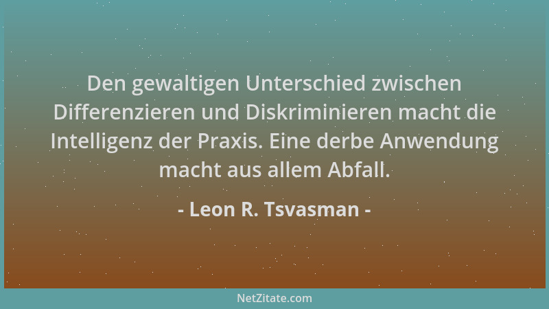 Leon R. Tsvasman - Den gewaltigen Unterschied zwischen Differenzieren und Diskriminieren macht die Intelligenz der Praxis....