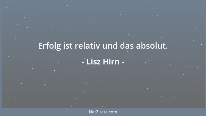 Lisz Hirn - Erfolg ist relativ und das absolut....