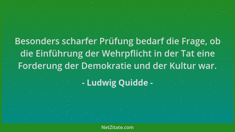 Ludwig Quidde - Besonders scharfer Prüfung bedarf die Frage, ob die Einführung der Wehrpflicht in der Tat eine Forderung de...