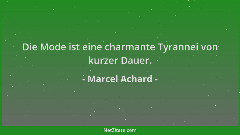Marcel Achard - Die Mode ist eine charmante Tyrannei von kurzer Dauer....